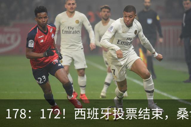 178：172！西班牙投票结束，桑切斯或要下台，候选人对华立场曝光